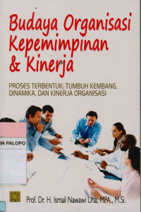 Budaya Organisasi Kepemimpinan & Kinerja: Proses Terbentuk, Tumbuh Kembang, Dinamika, dan Kinerja Organisasi