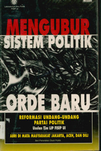 Mengubur sistem politik orde baru : Reformasi Undang -Undang partai politik usulan Tim LIP FISIP UI ABRI di mata masyarakat Jakarta, Aceh, dan Dili