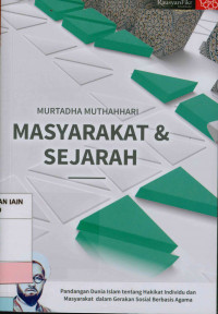 Masyarakat & sejarah : Pandangan dunia Islam tentang hakikat individu dan masyarakat dalam gerakan sosial berbasis agama