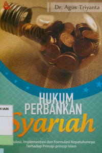 Hukum perbankan syariah : Regulasi, implementasi dan formulasi kepatuhannya terhadap prinsip-prinsip Islam