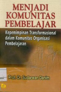 Menjadi Komunitas Pembelajar : Kepemimpinan Transformasional Dalam Komunitas Organisasi Pembelajaran