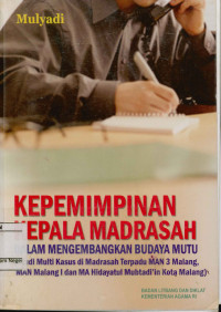 Kepemimpinan Kepala Madrasah : Dalam Mengembangkan Budaya Mutu Studi Multi Kasus di Madrasah Terpadu MAN 3 Malang,MAN Malang 1 dan MA Hidayatul Mubtadi'in Kota Malang