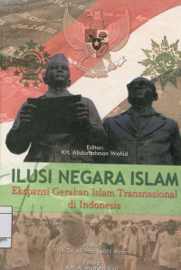 Ilusi Negara Islam : Ekspansi Gerakan Islam Transnasional di Indonesia