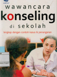 Wawancara konseling di sekolah: lengkap dengan contoh kasus dan penanganan