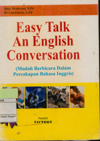 Easy talk an english conversation : Mudah berbicara dalam percakapan bahasa inggris