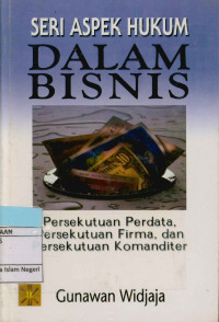 Seri Aspek hukum Dalam bisnis : persekutuan perdata, persekutuan firma, dan persekutuan komanditer