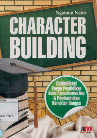 Character building : Optimalisasi peran pendidikan dalam pengembangan ilmu & pembentukan karakter bangsa