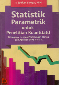 Statistika parametrik untuk penelitian: dilengkapi perhitungan manual dan aplikasi SPSS Versi 17