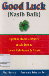 Good luck ( Nasib Baik ): Ciptakan kondisi-kondisi untuk sukses dalam kehidupan & bisnis