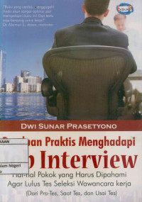 Panduan praktis menghadapi job interview : Hal-hal pokok yang harus dipahami agar lulus tes seleksi wawancara kerja