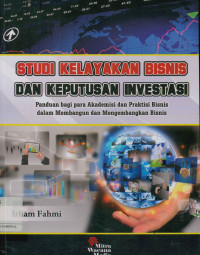 Studi kelayakan bisnis dan keputusan investasi Panduan bagi para akademis dan praktisi bisnis dalam membangun dan mengembangkan bisnis)