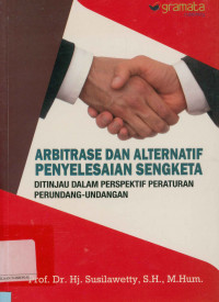 Arbitrase dan alternatif penyelesaian sengketa ditinjau dalam perspektif peraturan perundang-undangan