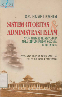 Sistem otoritas dan administrasi Islam : Studi tentang pejabat agama masa kesultanan dan kolonial di palembang