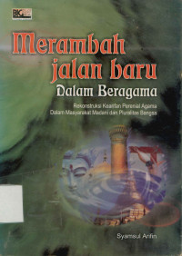 Merambah jalan baru dalam beragama : Rekontruksi kearifan pereniall agama dalam masyarakat madani dan pluralitas bangsa