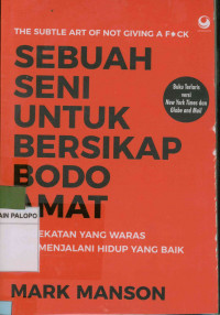 Sebuah seni untuk bersikap bodo amat : Pendekatan yang waras demi menjalani hidup yang baik