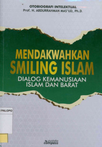 Otobiografi intelektual Prof. H. Abdurrahman Mas'ud, Ph.DMendakwahkan smiling Islam : Dialog kemanusiaan Islam dan Barat