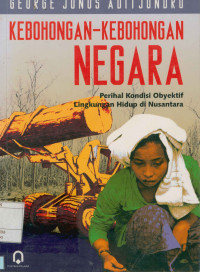 Kebohongan-Kebohongan Negara : Perihal kondisi obyektif lingkungan hidup di nusantara