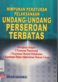 Himpunan peraturan pelaksanaan undang-undang perseroan terbatas : Dilengkapi 5 peraturan pemerintah, 3 Keputusan Menteri Kehakiman, 1 Keputusan Dirjen Administrasi Hukum Umum.