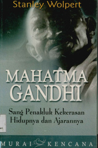 Mahatma Gandhi : Sang penakluk kekerasan hidupnya dan ajarannya