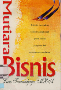 Mutiara Bisnis : Buku Ini Merupakan Kalimat-Kalimat Indah Penuh Makna Yang Lahir Dari Suara Orang-Orang Besar