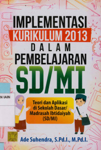 Implementasi kurikulum 2013 dalam pembelajaran SD/MI : Teori dan aplikasi di Sekolah Dasar/Madrasah Ibtidaiyah (SD/MI)