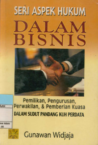 Seri aspek hukum dalam bisnis : Pemilikan, Pengurusan, Perwakilan & Pemberian Kuasa Dalam Sudut PAndang KUH Perdata.