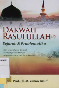 Dakwah Rasulullah SAW : Sejarah dan Problematika : Dari keseruan kaum kerabat ke perjanjian Hudaibiyah hingga deklarasi hak asasi manusia