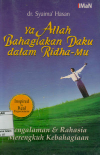 Ya Allah Bahagiakan daku dalam Ridha-mu : Pengalaman dan rahasia merengkuh kebahagiaan