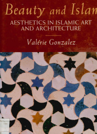 Beauty and Islam: Aesthetics in Islamic Art and Architecture