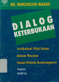 Dialog keterbukaan : Artikulasi nilai islam dalam wacana sosial politik kontemporer