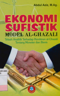 Ekonomi sufistik : Model Al-Ghazali telaah analitik terhadap pemikiran ekonomi al-Ghazali