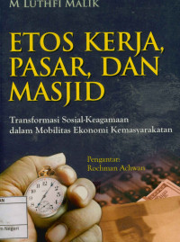 Etos kerja, pasar, dan Masjid : Tranformasi sosial keagamaan dalam mobilitas ekonomi kemasyarakatan