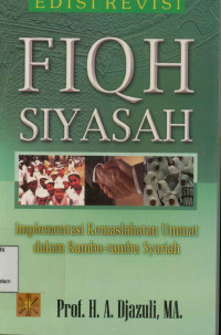 Fiqh Siyasah : Implementasi kemaslahatan ummat dalam rambu-rambu Syariah Edisi Revisi