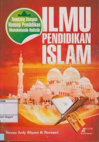 Ilmu Pendidikan Islam : Rancang Bangun Konsep Pendidikan Monokotomik-Holistik