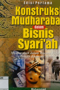 Konstruksi Mudharabah Dalam Bisnis Syari'ah : Mudharabah Dalam Wacana Fiqih Dan Praktik Ekonomi Modern