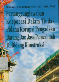 Pertanggungjawaban korporasi dalam tindak pidana korupsi pengadaan barang dan jasa pemerintah di bidang kontruksi