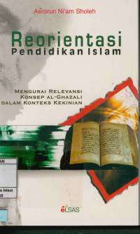 Reorientasi Pendidikan Islam : Mengurai relevansi konsep Al-Ghazali dalam konteks kekinian