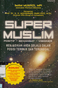 Super Muslim (Positif-Semangat-Visioner) Menjadikan Anda Selalu Dalam Posisi Terbaik dan Terunggul