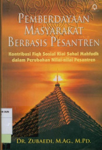 Pemberdayaan masyarakat berbasis Pesantren : Kontribusi fiqh sosial kiai sahal mahfudh dalam perubahan nilai-nilai Pesantren