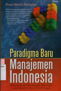 Paradigma baru menajemen Indonesia : Menciptakan nilai dengan bertumpu pada kebijakan dan potensi insani