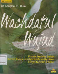 Wachdatul Wujud:Polemik Pemikiran Sufistik Antara Hamzah Fansuri Syamsuddin Ass-Samatrani dengan Nuruddin Ar-Raniri