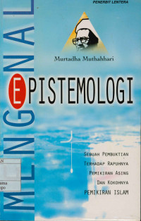 Mengenal Epistemologi : Sebuah Pembuktian Terhadap Rapuhnya Pemikiran Asing Dan Kokohnya Pemikiran Islam