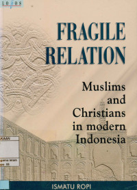 Fragile relation : Muslims and christians in modern Indonesia