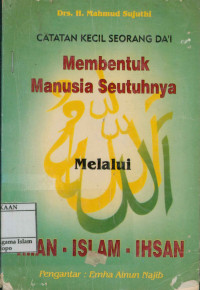 Membentuk Manusia Seutuhnya Melalui Iman - Islam- Ihsan