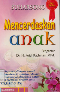 Mencerdaskan Anak : Melejitkan Dimensi Moral,Intelektual 
 Spiritual Dalam Memperkaya Khasanah Batin dan Motivasi Kreatif Anak (IQ, IE, & IS)