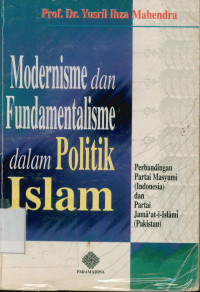 Modernisme dan fundamentalisme dalam politik Islam : Perbandingan partai Masyumi Indonesia dan partai Jama'at-i-Islami Pakistan