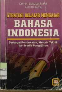 Strategi Belajar Mengajar Bahasa Indonesia: Berbagai Pendekatan,Metode Teknik Dan Media Pengajaran